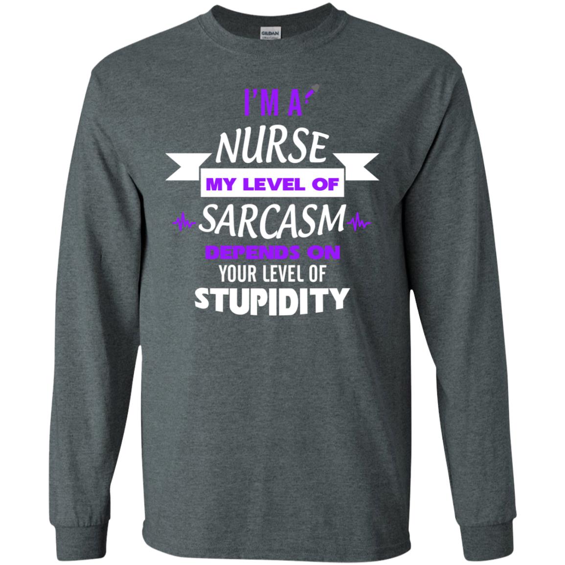 Im A Nurse My Level Of Saracasm Depends On Your Level Of Stupidity Dark Heather