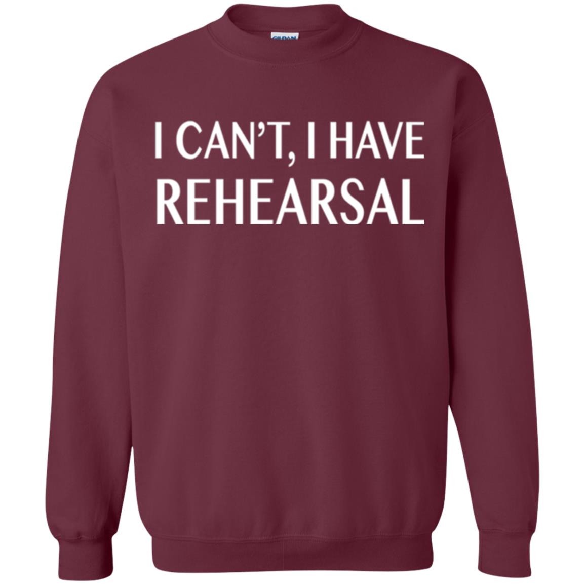 Acting Broadway Drama T-shirt I Can_t I Have Rehearsal Maroon