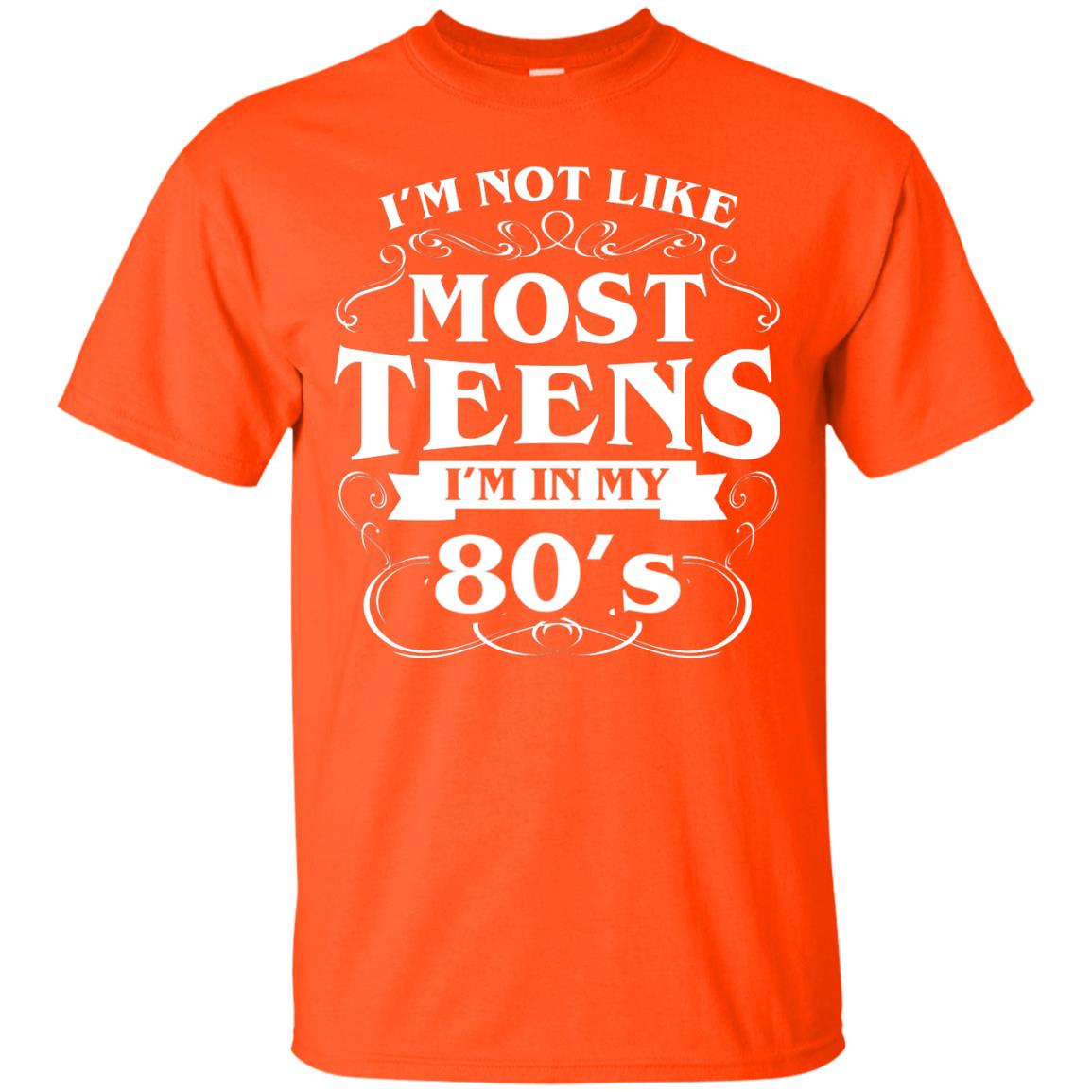 80th Birthday Shirt Im Not Like Most Teens Im In My 80's Orange