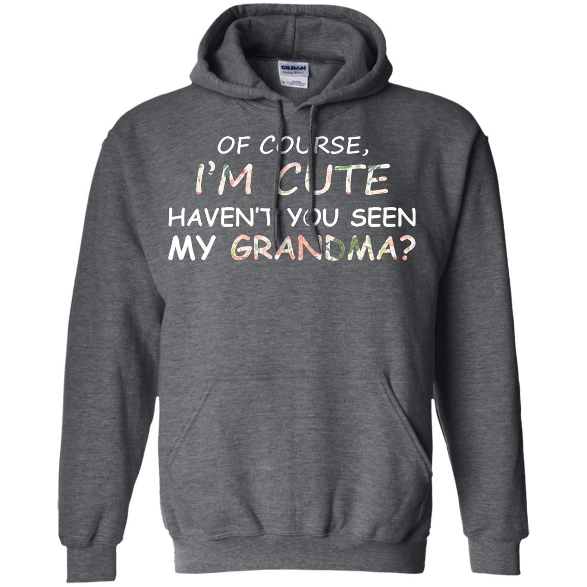 Of Couse I'm Cute Haven't You Seen My Grandma Shirt Dark Heather
