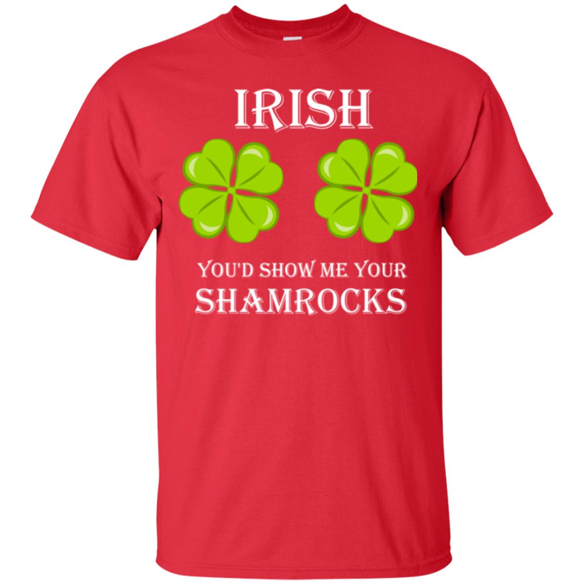 Saint Patrick's Day T-shirt Irish You'd Show Me Your Shamrocks Red