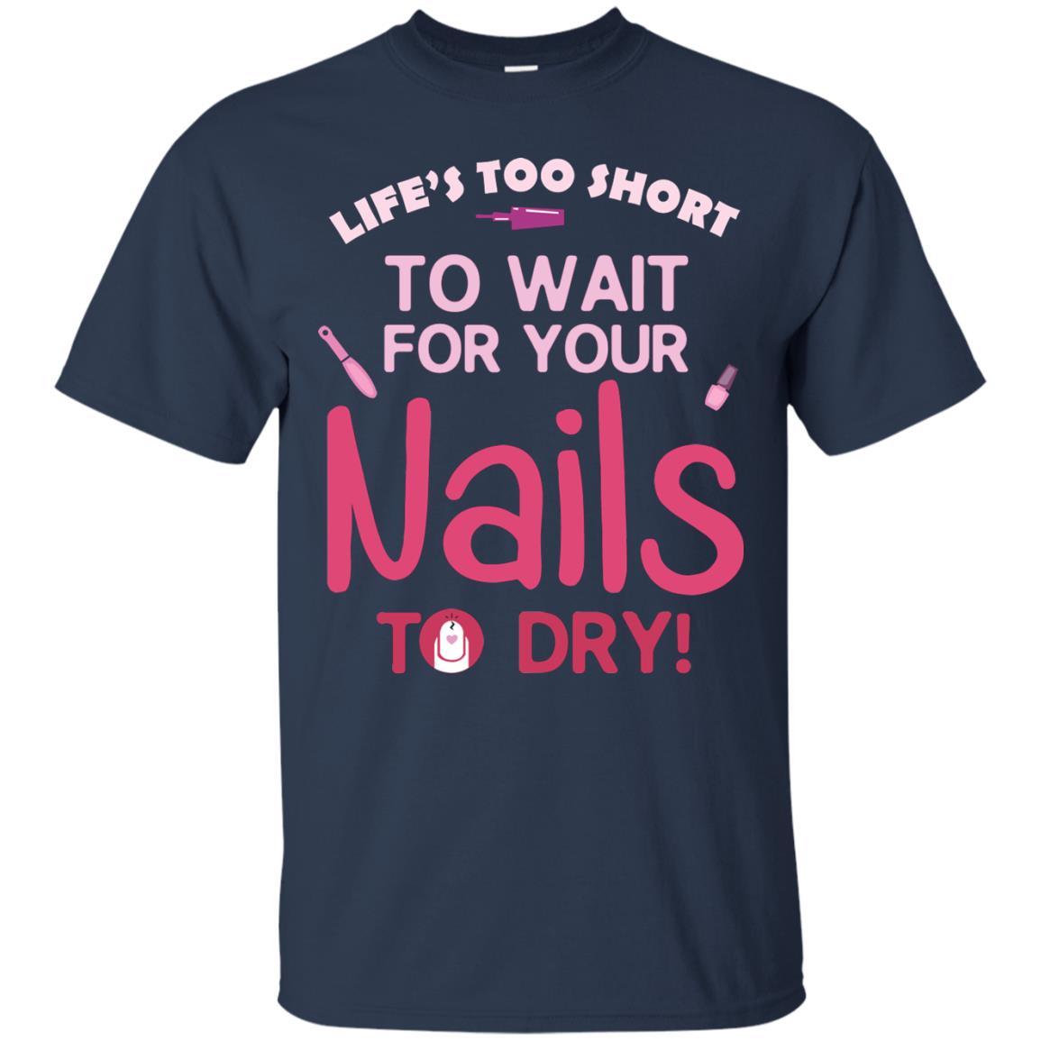 Life's Too Short To Wait For Your Nail To Dry Shirt Navy