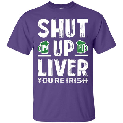 Shut Up Liver You’re Irish Saint Patrick_s Day T-shirt Purple