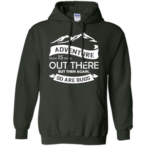 Adventure Is Out There But Then Again So Are BugsG185 Gildan Pullover Hoodie 8 oz.