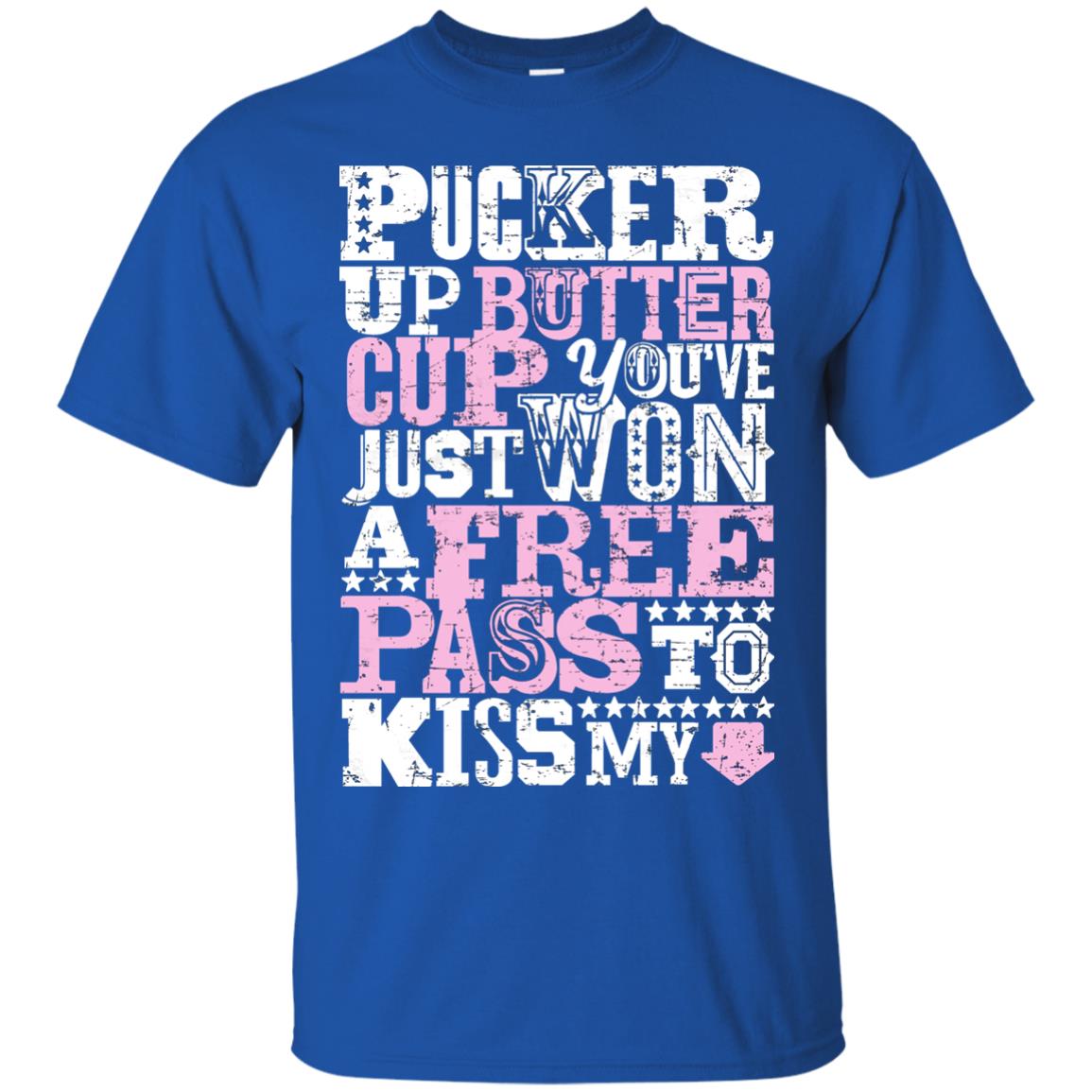 Pucker Up Butter Cup You Are Just Won A Free Pass To Kiss My Royal
