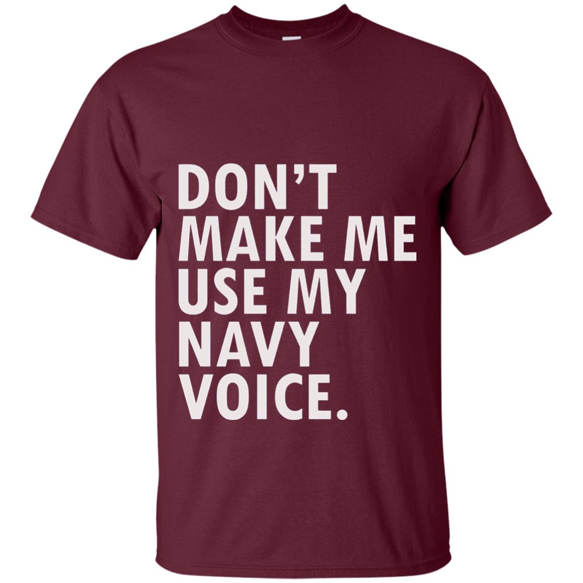 Dont Make Me Use My Mavy Voice Military T-shirt Maroon