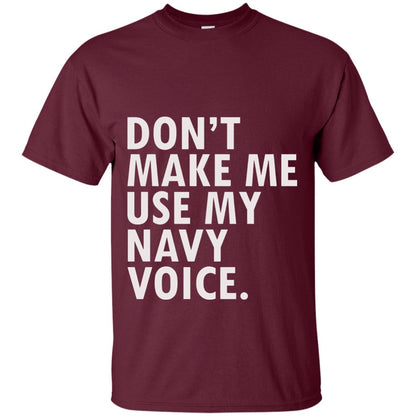 Dont Make Me Use My Mavy Voice Military T-shirt Maroon