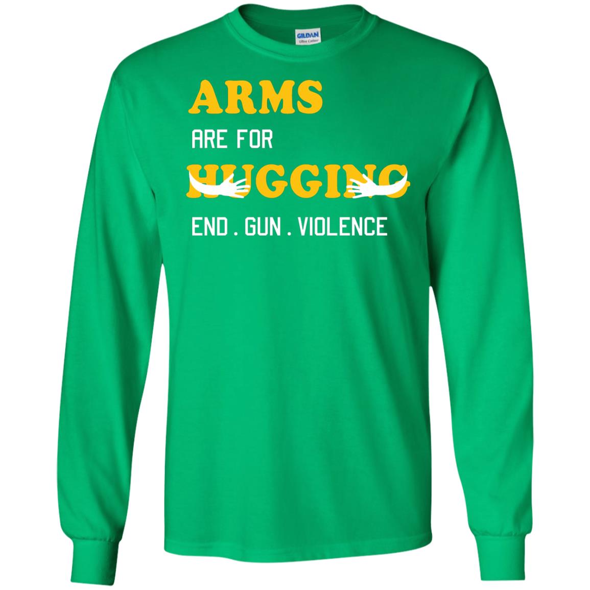 Arms Are For Hugging End Gun Violence Gun Control T-shirt Irish Green
