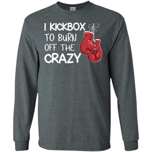 I Kickbox To Burn Off The Carzy Boxing Lover ShirtG240 Gildan LS Ultra Cotton T-Shirt