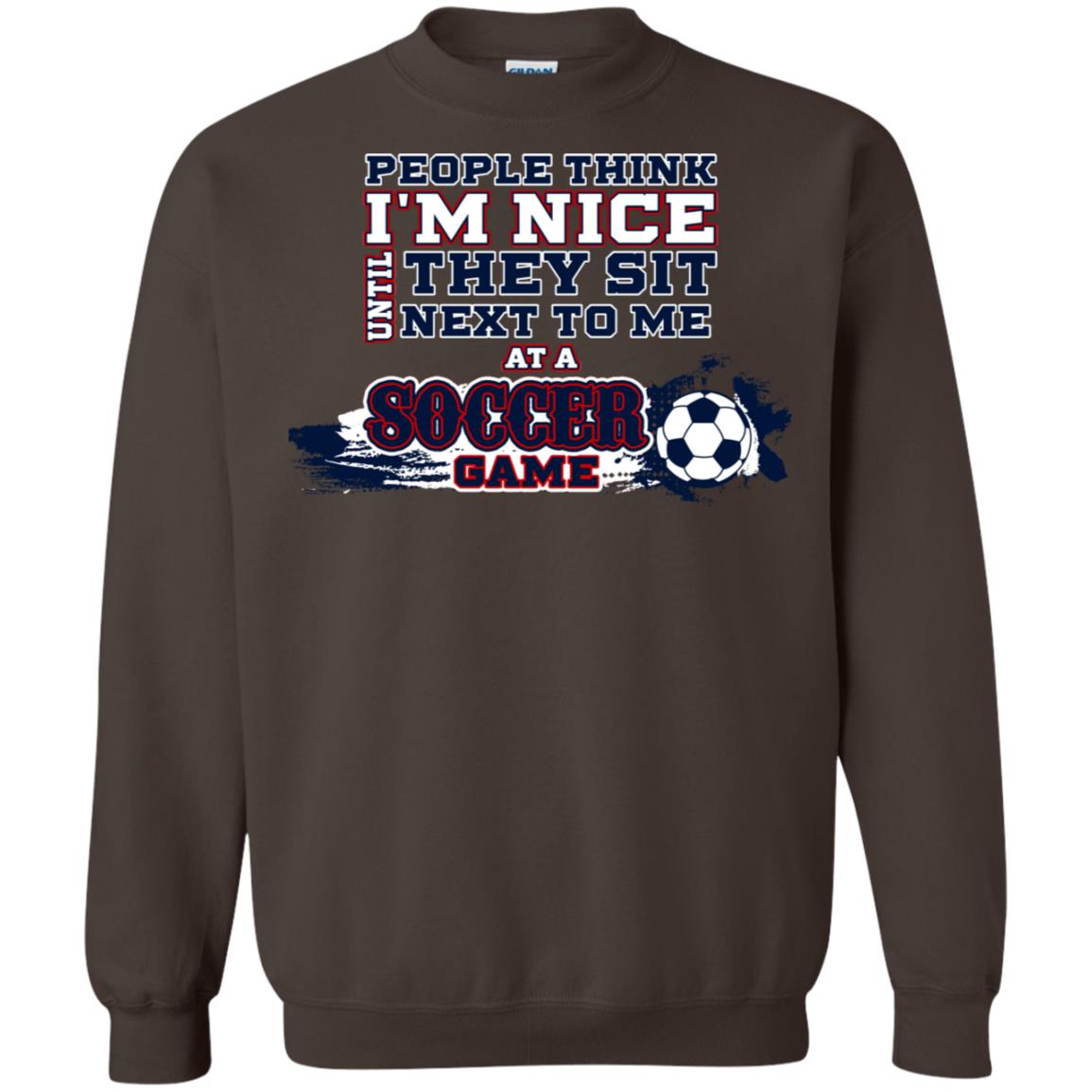 People Think I'm Nice Until They Sit Next To Me At A Soccer Game Shirt For Mens Or Womens Dark Chocolate