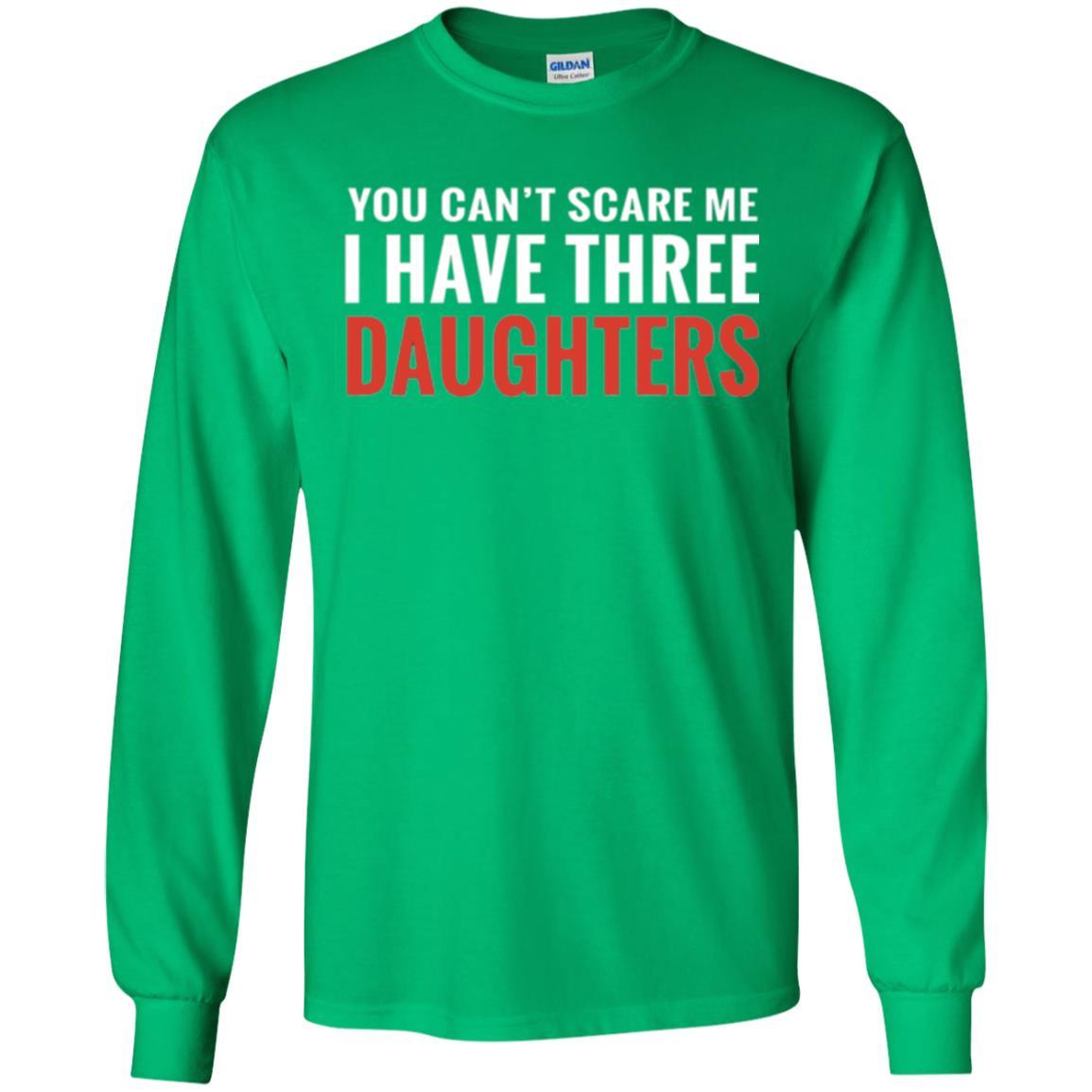 Family T-shirt You Can't Scare Me I Have Three Daughters Irish Green