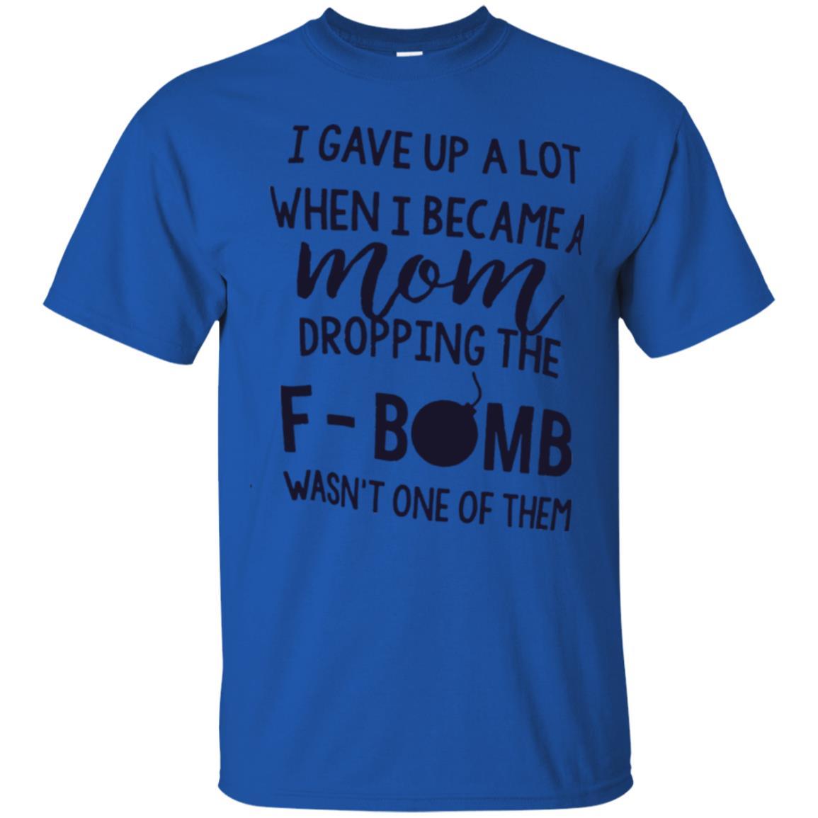 Mommy T-shirt I Gave Up A Lot When I Become A Mom Royal
