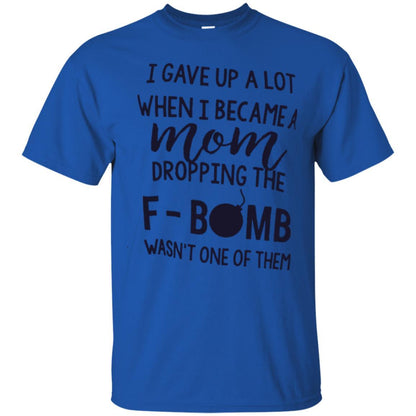Mommy T-shirt I Gave Up A Lot When I Become A Mom Royal