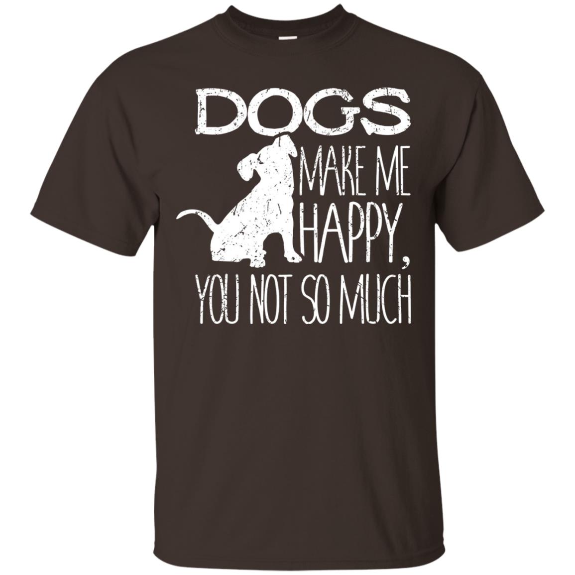 Dogs Make Me Happy You Not So Much Puppy Lover T-shirt Dark Chocolate