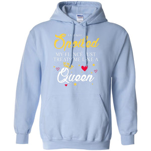 I Am Not Spoiled My Fiance Just Treats Me Liked A QueenG185 Gildan Pullover Hoodie 8 oz.