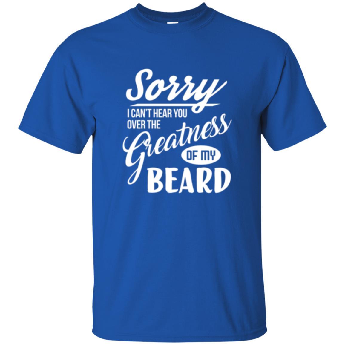 Bread Man T-shirt Sorry I Cant Hear You Over The Greatness Of My Beard Royal