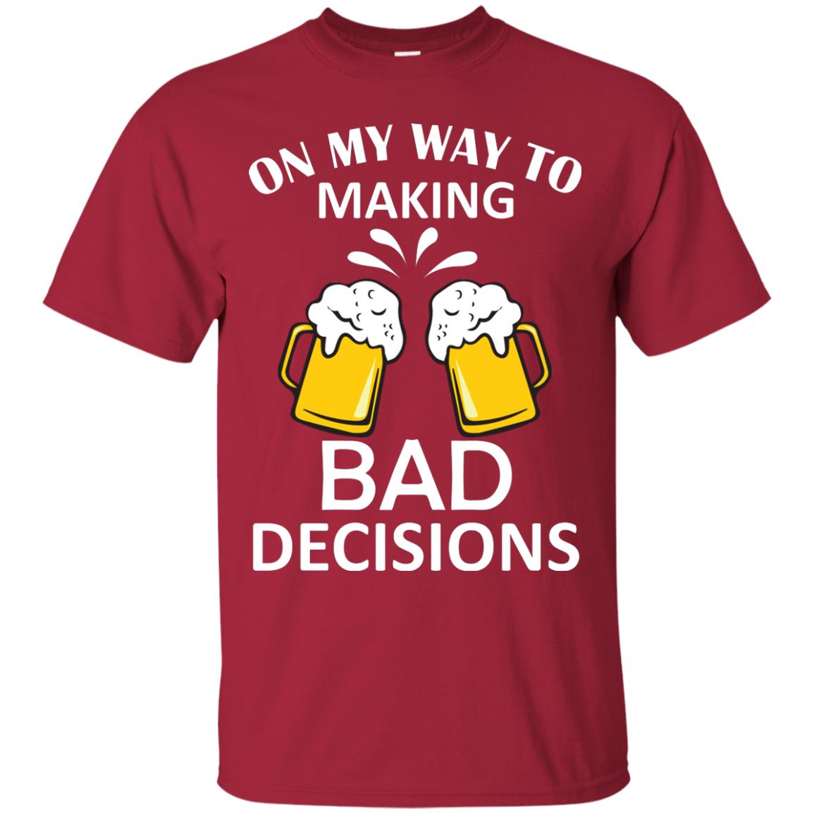 On My To Making Bad Decisions Beer Lovers Shirt Cardinal