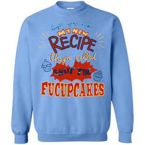 Hope You Like My New Recipe They're Called Shut The Fucupcakes ShirtG180 Gildan Crewneck Pullover Sweatshirt 8 oz.