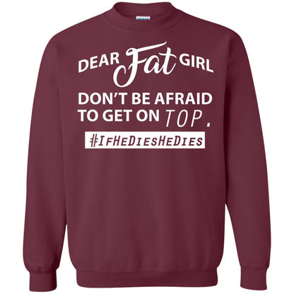 Dear Fat Girl Don_t Be Afraid To Get On Top Best Quote About Fat Girls T-shirt Maroon