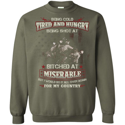 Being Cold Tired And Hungry Being Shot At I Would Do It All Again For My Country Military Green