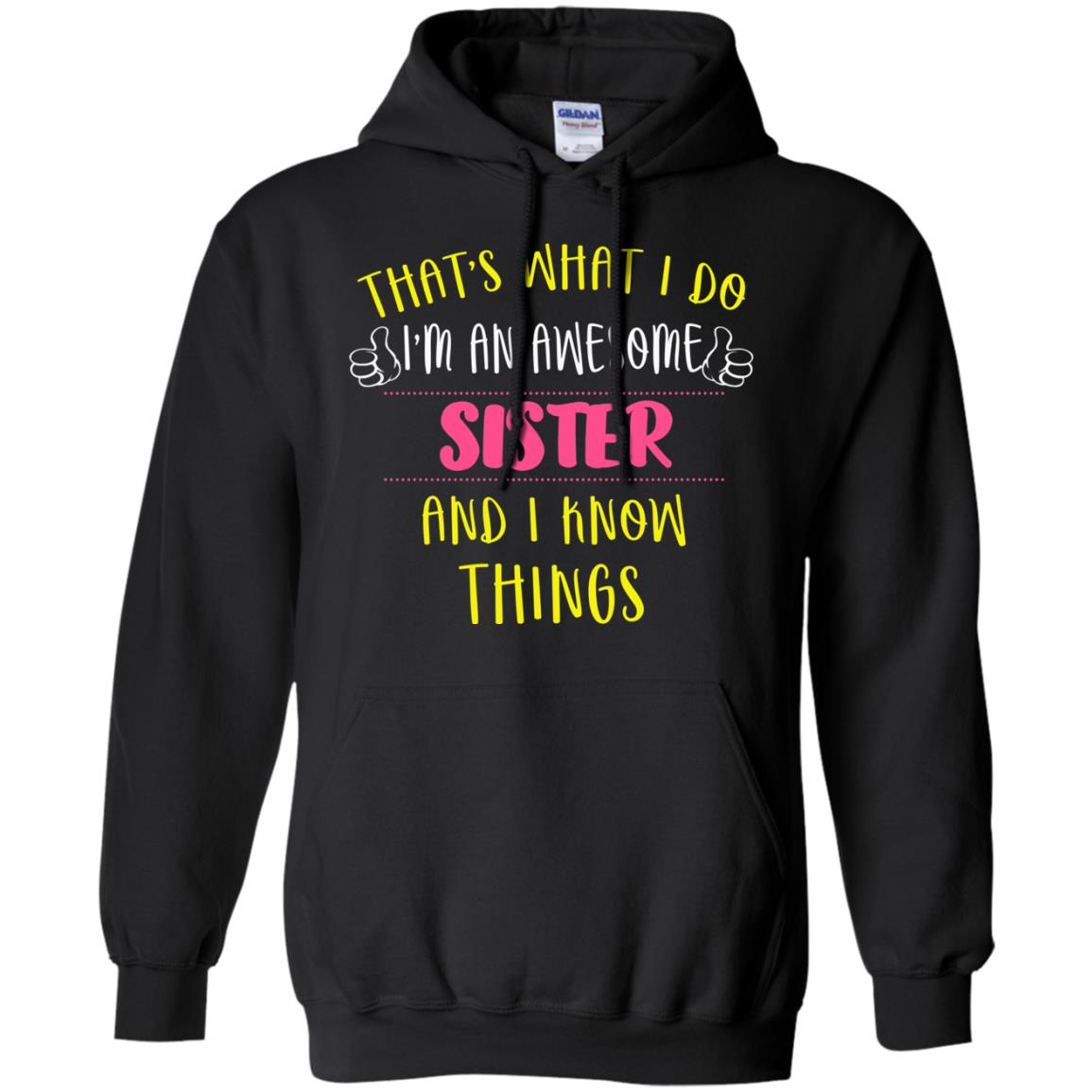 That's What I Do I'm An Awesome Sister And I Know Things Sister ShirtG185 Gildan Pullover Hoodie 8 oz.