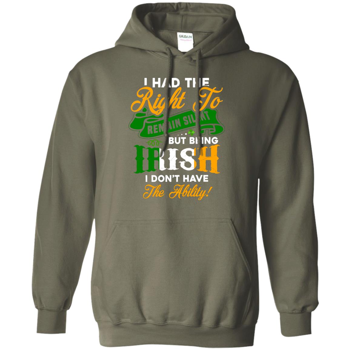 I Had The Right To Remain Silent But Being Irish I Don_t Have The Bility Military Green