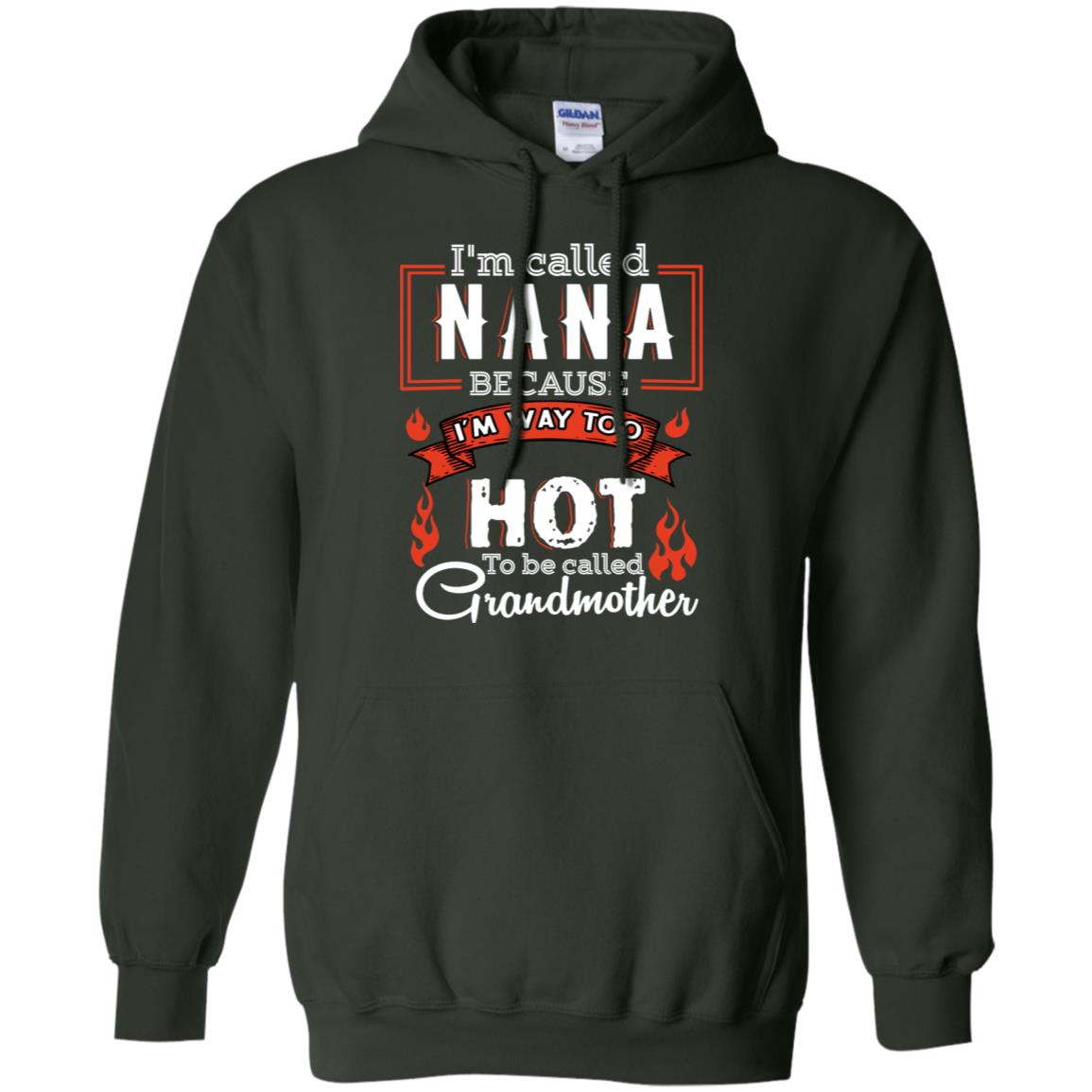 I'm Called Nana Because I'm Way Too Hot To Be Called Grandmother Shirt Forest Green