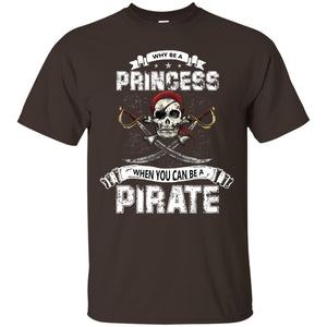 Why Be Princess When You Can Be A Pirate T-shirtG200 Gildan Ultra Cotton T-Shirt