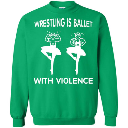 Wrestling Lover T-shirt Is Ballet With Violence Irish Green