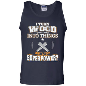 Woodworker T-shirt I Turn Wood Into Things