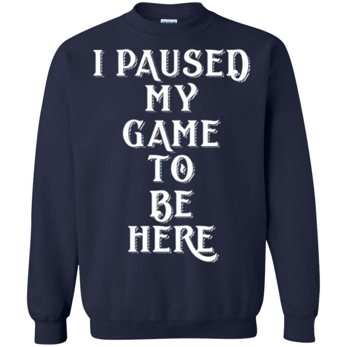 I Paused My Game To Be Here Funny Gamer T-shirt Navy