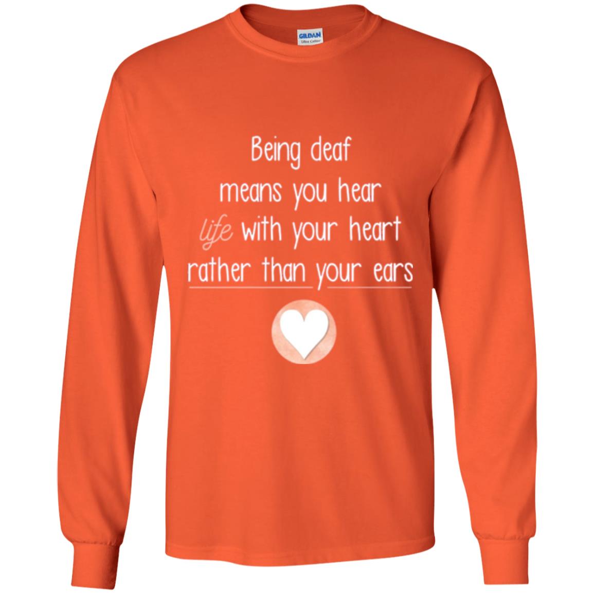 Deaf T-shirt Being Deaf Means You Hear Life With Your Heart Orange
