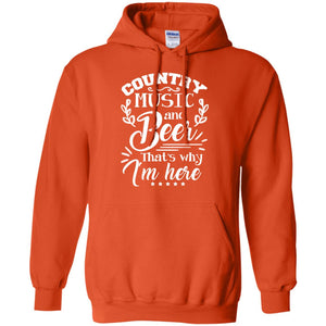 Country Music And Beer That's Why I'm Here ShirtG185 Gildan Pullover Hoodie 8 oz.