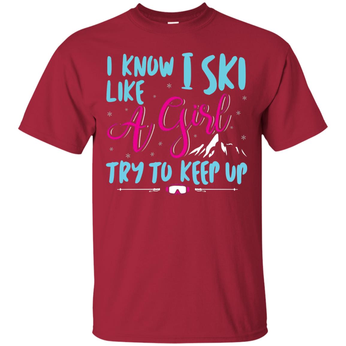 I Know I Ski Like A Girl Try To Keep Up Skier T-shirt Cardinal