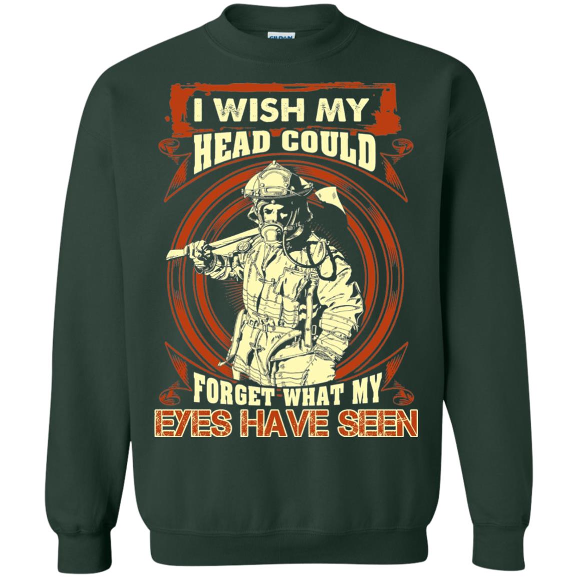 Firefighter Shirt I Wish My Head Could Forget What My Eyes Have Seen Forest Green