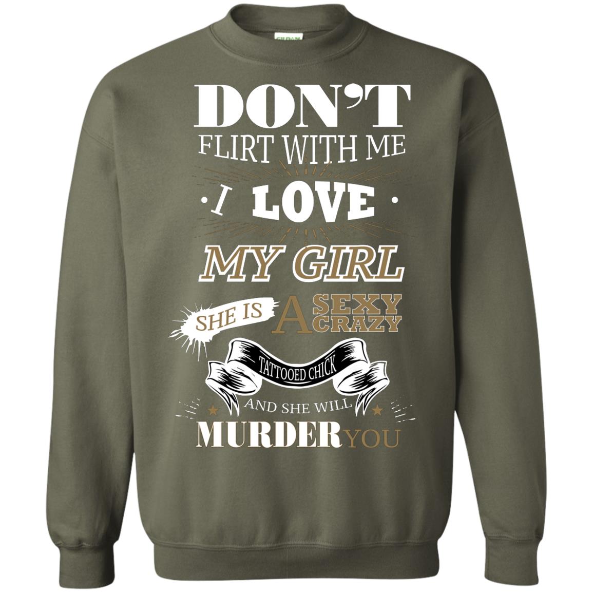 Don't Flirt With Me I Love My Girl She Is A Sexy Crazy Tattooed Chick And She Shirt For Mens Military Green