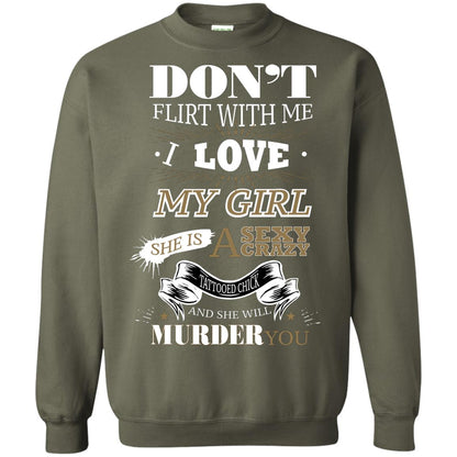 Don't Flirt With Me I Love My Girl She Is A Sexy Crazy Tattooed Chick And She Shirt For Mens Military Green