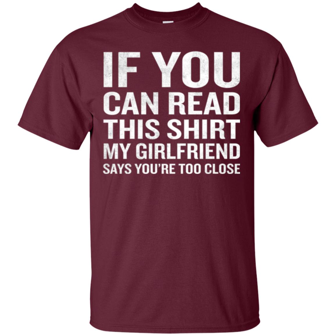 If You Can Read This My Girlfriend Says Too Close T-shirt Maroon