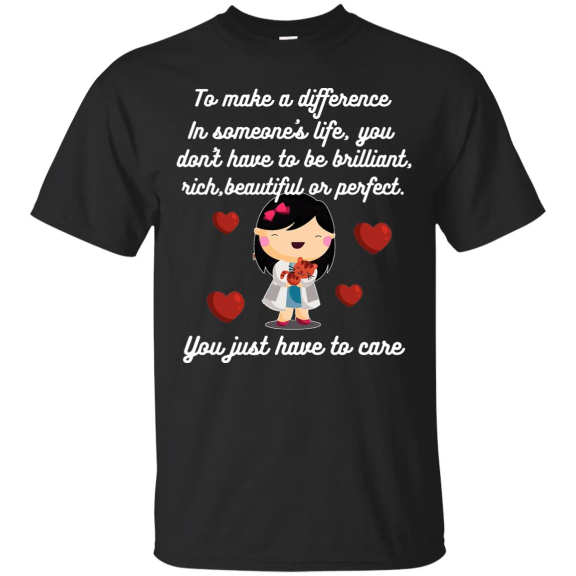 To Make A Difference In Someone's Life You Don't Have To Be Brilliant, Rich, Beautiful, Or Perfect. You Just Have To CareG200 Gildan Ultra Cotton T-Shirt