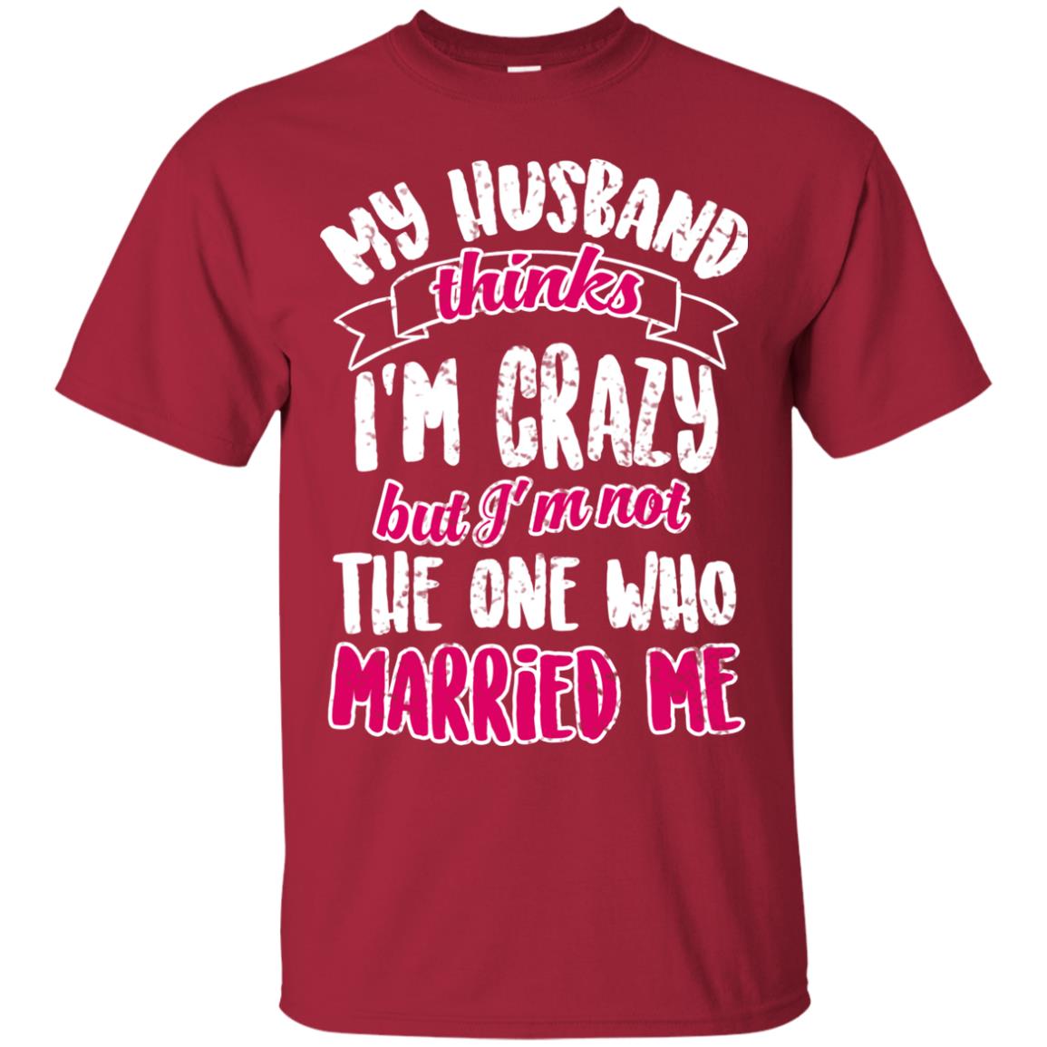 My Husband Thinks I_m Crazy But I_m Not The One Who Married Me Shirt For Wife Cardinal