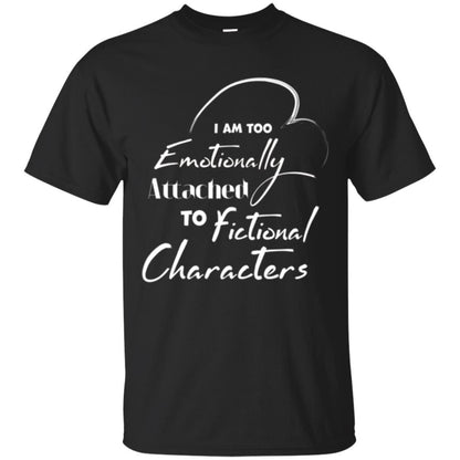 I Am Too Emotionally Attached To Fictional Characters T-shirt Black