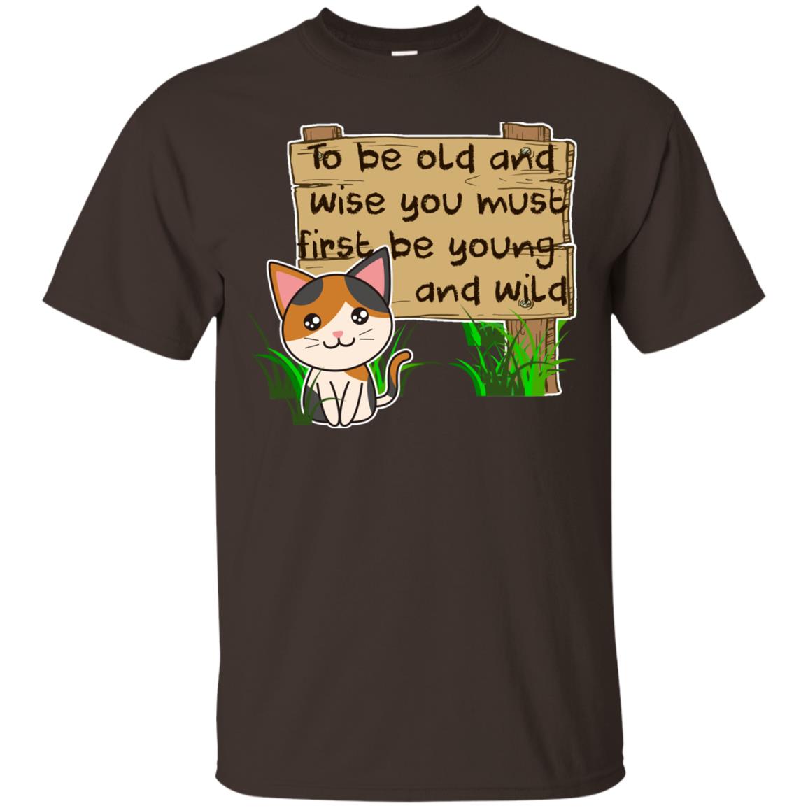 To Be Old And Wise You Must First Be Young And Wild Shirt Funny Cat Lovers Shirt Dark Chocolate