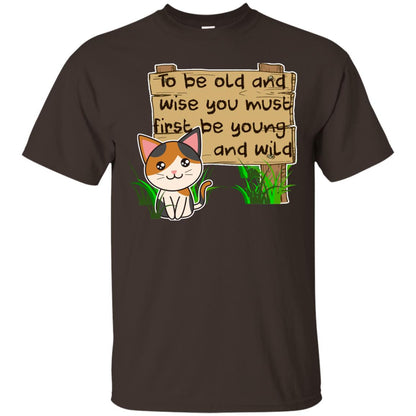 To Be Old And Wise You Must First Be Young And Wild Shirt Funny Cat Lovers Shirt Dark Chocolate