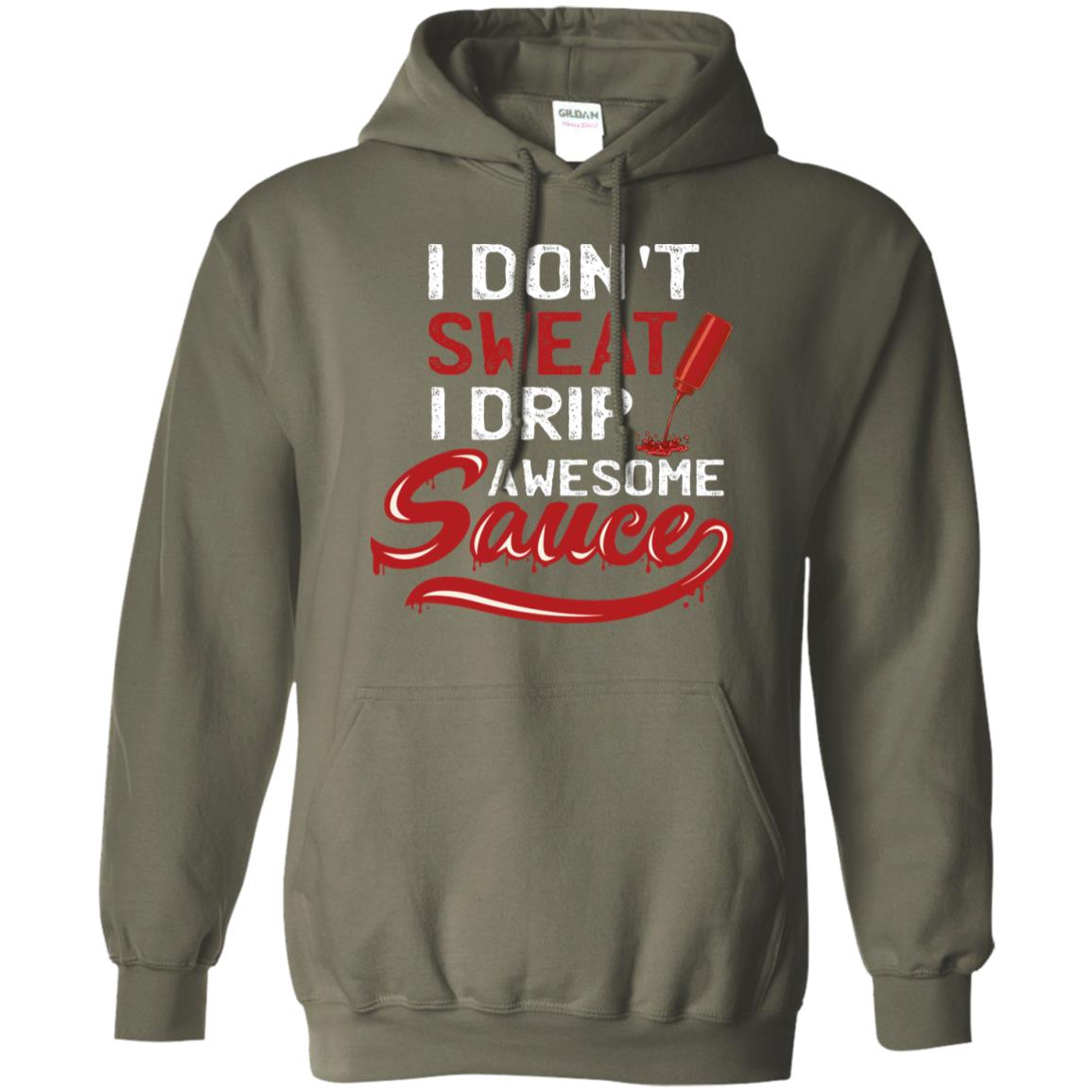 I Don't Sweat I Drip Awesome Sauce Shirt Military Green