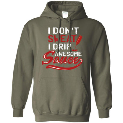 I Don't Sweat I Drip Awesome Sauce Shirt Military Green