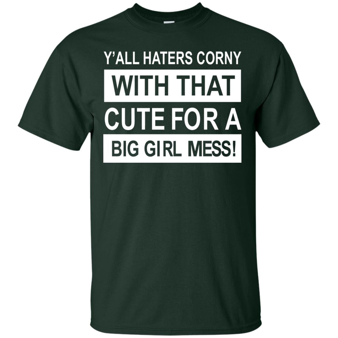 You All Haters Corny With That Cute Fora Big Girl Mess Shirt Forest