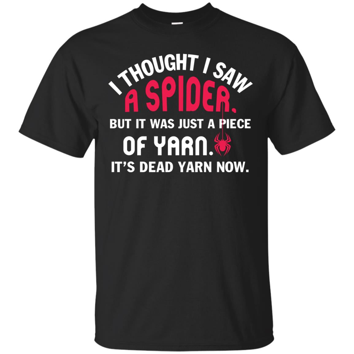 I Thought I Saw A Spider But It Was Just A Piece Of Yarn It’s Dead Yarn Now Funny Spider T-shirt Black