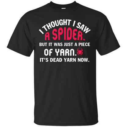 I Thought I Saw A Spider But It Was Just A Piece Of Yarn It’s Dead Yarn Now Funny Spider T-shirt Black