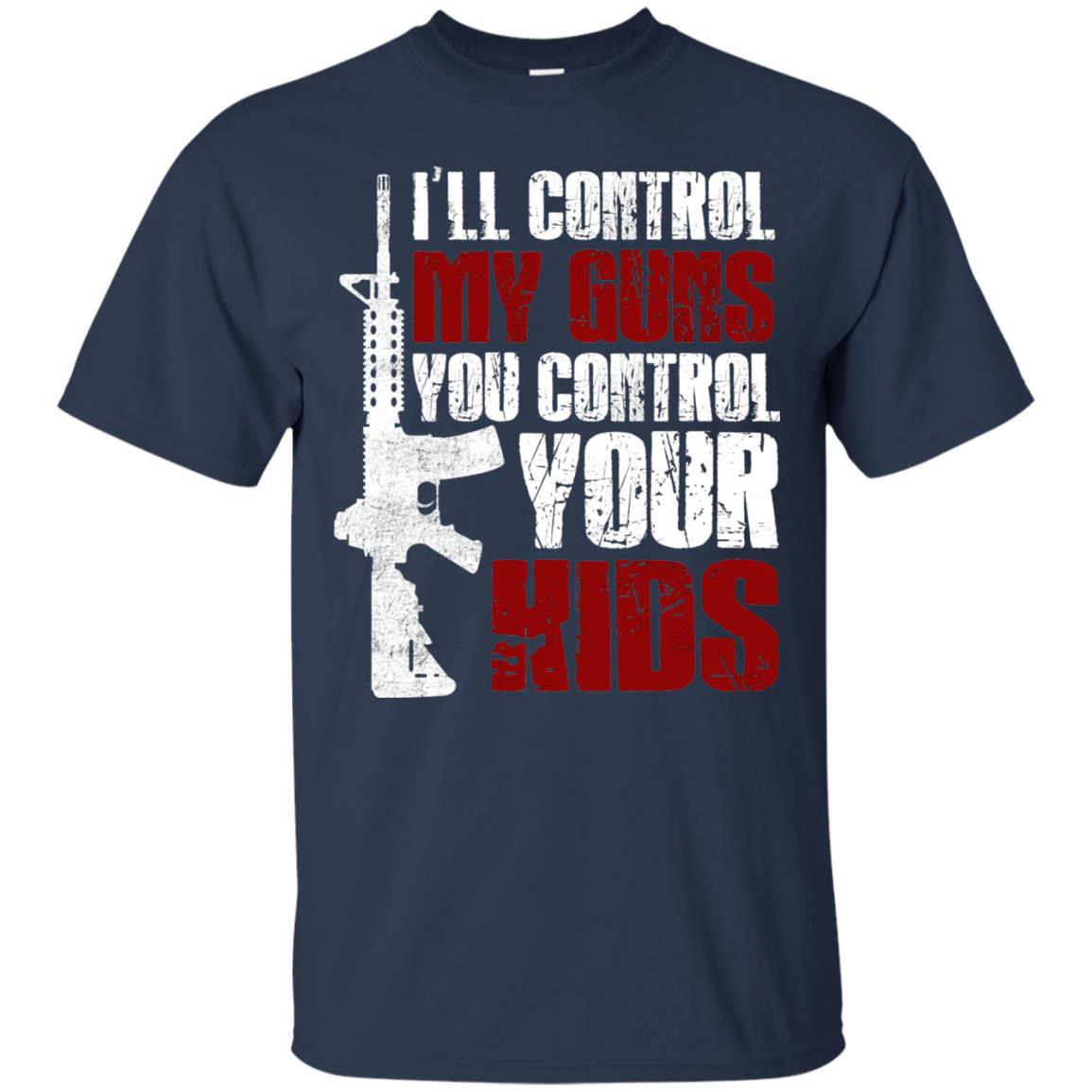 I Will Control My Guns You Control Your Kids Gun Control Shirt Navy