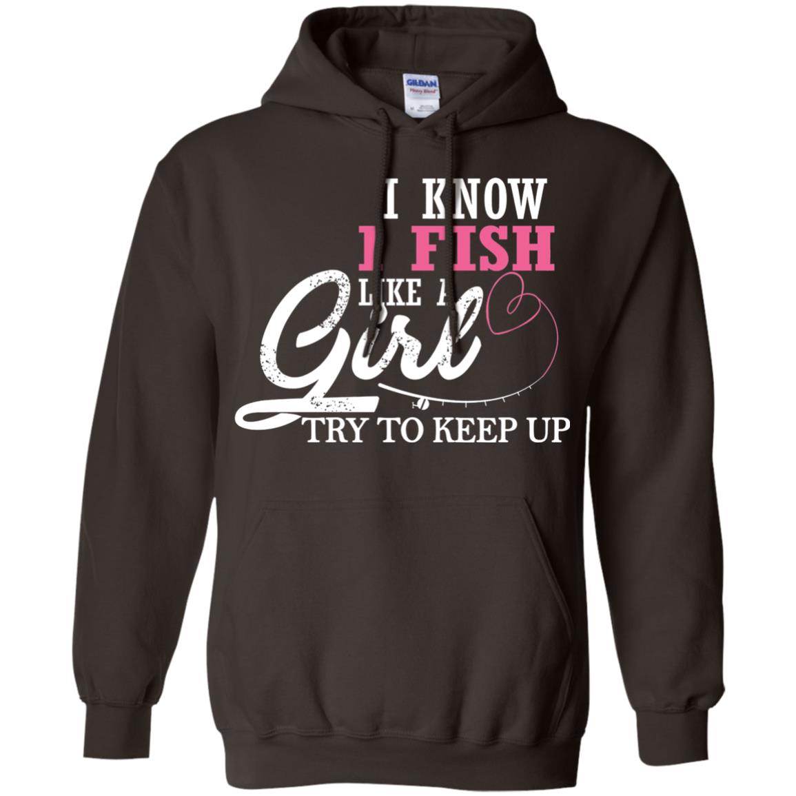 Fishing Shirt I Know I Fish Like A Girl Try To Keep Dark Chocolate